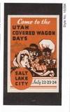 Come to the Utah Covered Wagon Days. Salt Lake City. July 22, 23, 24