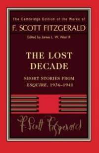 Fitzgerald: The Lost Decade: Short Stories from Esquire, 1936-1941 (The Cambridge Edition of the Works of F. Scott Fitzgerald) by F. Scott Fitzgerald - 2014-09-05