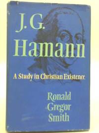 J. G. Hamann 1730-1788, A Study in Christian Experience by Ronald G. Smith - 1960