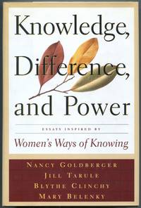 Knowledge, Difference, and Power: Essays Inspired by Women&#039;s Ways of Knowing by GOLDBERGER, Nancy Rule, Jill Mattuck Tarule, Blythe McVicker Clinchy, Mary Field Belenky, edited by - 1996