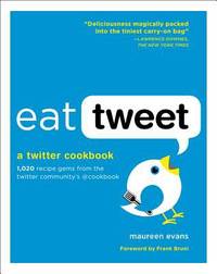 Eat Tweet: 1,020 Recipe Gems from the Twitter Community&#039;s @cookbook by Evans, Maureen - 2010