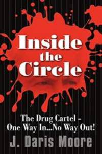 Inside the Circle: The Drug Cartel - One Way In...No Way Out! by Daris Moore J. Daris Moore - 2009-08-17