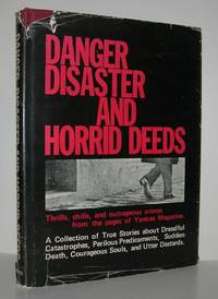 DANGER, DISASTER, AND HORRID DEEDS Thrills, Chills and Outrageous Crimes from the Pages of Yankee...