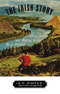 image of The Irish Story : Telling Tales and Making It up in Ireland