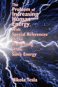 The Problem of Increasing Human Energy, with Special References to the Harnessing of the Sun's...