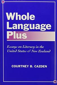 Whole Language Plus: Essays on Literacy in the United States and New Zealand (Language &amp; Literacy) by C.B. Cazden