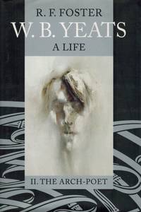 W.B. Yeats, A Life - Volume II: The Arch-Poet 1915-1939. by [Yeats, W.B.] Foster, R.F - 2003