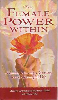 THE FEMALE POWER WITHIN: A GUIDE TO LIVING A GENTLER, MORE MEANINGFUL LIFE  [SIGNED by AUTHORS] by Graman, Marilyn And Walsh, Maureen - 2002