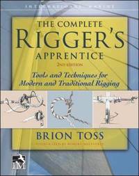 The Complete Rigger's Apprentice: Tools and Techniques for Modern and Traditional Rigging, Second...