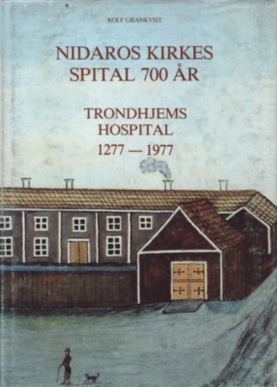 Nidaros Kirkes Spital 700 år. Trondhjems Hospital…