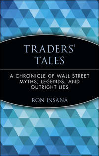Traders' Tales: A Chronicle of Wall Street Myths, Legends, and Outright Lies