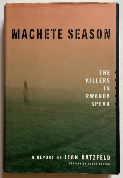 Machete Season. The Killers in Rwanda Speak.