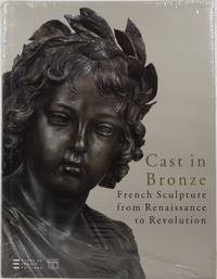 Cast in Bronze: French Sculpture from Renaissance to Revolution by Bresc-Bautier, Genevieve, Guilhem Scherf, James David Draper, and Jane Bassett - 2009