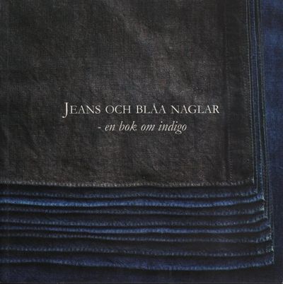 JEANS OCH BLÅA NAGLAR - en bok om indigo.