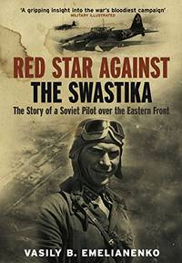 Red Star Against the Swastika: The Story of a Soviet Pilot over the Eastern Front