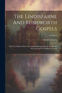 The Lindisfarne And Rushworth Gospels: Now First Printed From The Original Manuscripts In The...