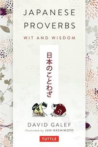Japanese Proverbs: Wit and Wisdom: Wit and Wisdom: 200 Classic Japanese Sayings and Expressions...