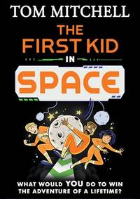 The First Kid in Space: A Hilarious Science Fiction Adventure for Kids Aged 9 and Up