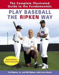 Play Baseball the Ripken Way: The Complete Illustrated Guide to the Fundamentals