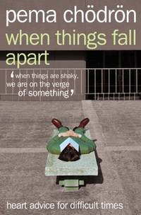 When Things Fall Apart: Heart Advice for Difficult Times
