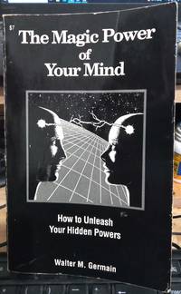 The Magic Power of Your Mind : How to Unleash Your Hidden Powers