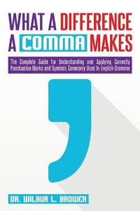 What a Difference a Comma Makes: The Complete Guide for Understanding and Applying Correctly...