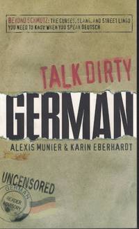 image of Talk Dirty German Beyond Schmutz: the Curses, Slang and Street Lingo You Need to Know when You Speak Deutsch