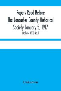 Papers Read Before The Lancaster County Historical Society January 5, 1917; History Herself, As...