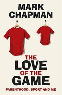 The Love of the Game: Parenthood, Sport and Me