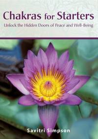 Chakras for Starters : Unlock the Hidden Doors to Peace and Well-Being
