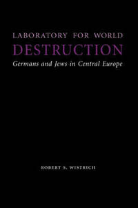 Laboratory for World Destruction: Germans and Jews in Central Europe