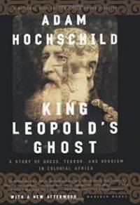 King Leopold&#039;s Ghost: A Story of Greed, Terror, and Heroism in Colonial Africa by Adam Hochschild - 1999-10-01