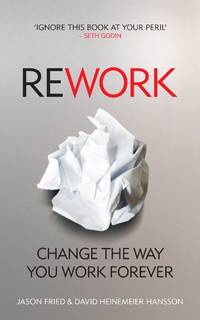 ReWork: Change the Way You Work Forever by Jason; Hansson, David Heinemeier Fried - 2010-03