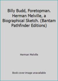 Billy Budd, Foretopman. Herman Melville, a Biographical Sketch. (Bantam Pathfinder Editions)