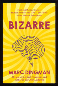 Bizarre: The Most Peculiar Cases of Human Behavior and What They Tell Us about How the Brain Works
