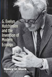 G. Evelyn Hutchinson and the Invention of Modern Ecology by Nancy G. Slack - 2011