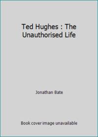 Ted Hughes : The Unauthorised Life