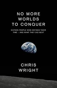 No More Worlds to Conquer: Sixteen People Who Defined Their Time &acirc; And What...