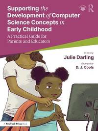 Supporting the Development of Computer Science Concepts in Early Childhood: A Practical Guide for...