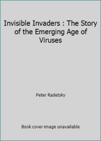 Invisible Invaders : The Story of the Emerging Age of Viruses