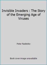 Invisible Invaders : The Story of the Emerging Age of Viruses by Peter Radetsky - 1991