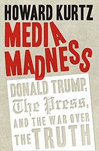 Media Madness: Donald Trump, the Press, and the War over the Truth (Regnery Publishing) by Howard Kurtz - Hardcover - 2018 - from Amazing Bookshelf, Llc (SKU: 314200233)