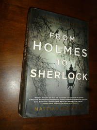image of From Holmes to Sherlock: The Story of the Men and Women Who Created an Icon