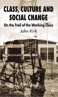 Class, Culture and Social Change: On the Trail of the Working Class