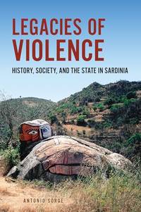 Legacies of Violence: History, Society, and the State in Sardinia (Anthropological Horizons)