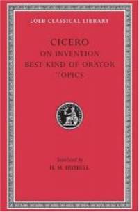 Cicero: On Invention. The Best Kind of Orator. Topics. A. Rhetorical Treatises (Loeb Classical...