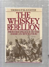 The Whiskey Rebellion: Frontier Epilogue to the American Revolution