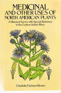 Medicinal and Other Uses of North American Plants: A Historical Survey with Special Reference to...