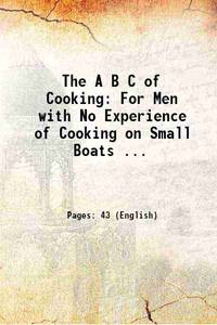 The A B C of Cooking: For Men with No Experience of Cooking on Small Boats ... 1917 by Anonymous - 2016