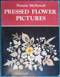 Pressed Flower Pictures: A Victorian Art Revived by McDowall, Pamela - 1969